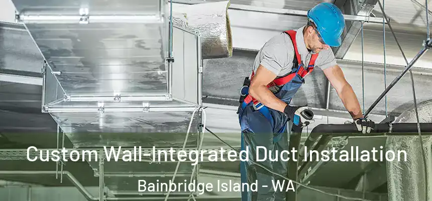  Custom Wall-Integrated Duct Installation Bainbridge Island - WA