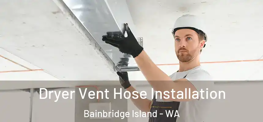  Dryer Vent Hose Installation Bainbridge Island - WA
